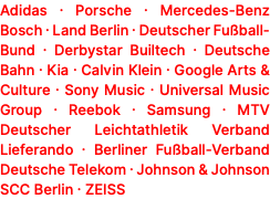 Adidas · Porsche · Mercedes-Benz Bosch · Land Berlin · Deutscher Fußball-Bund · Derbystar Builtech · Deutsche Bahn · Kia · Calvin Klein · Google Arts & Culture · Sony Music · Universal Music Group · Reebok · Samsung · MTV Deutscher Leichtathletik Verband Lieferando · Berliner Fußball-Verband Deutsche Telekom · Johnson & Johnson SCC Berlin · ZEISS